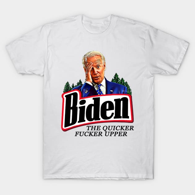 Funny Joe Biden The Quicker F**ker Upper Anti Biden T-Shirt by PsychoDynamics